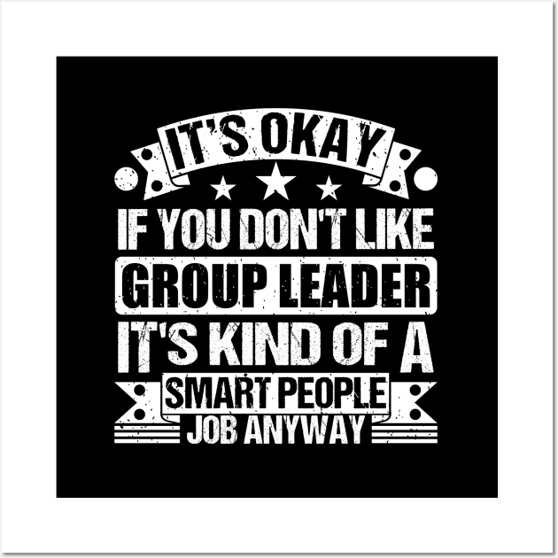 Group Leader lover It's Okay If You Don't Like Group Leader It's Kind Of A Smart People job Anyway Wall Art by Benzii-shop 